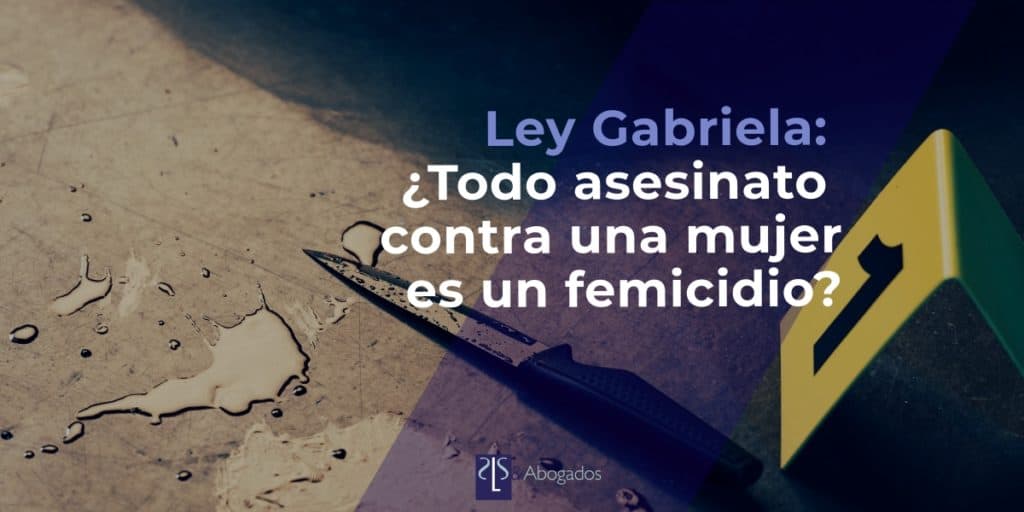 Ley Gabriela - ¿Es todo asesinato contra una mujer un femicidio?
